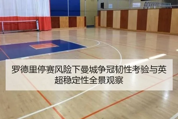 罗德里停赛风险下曼城争冠韧性考验与英超稳定性全景观察